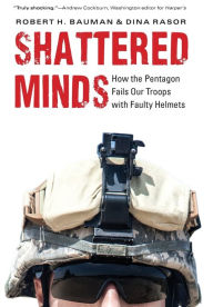 Title: Shattered Minds: How the Pentagon Fails Our Troops with Faulty Helmets, Author: Robert H. Bauman