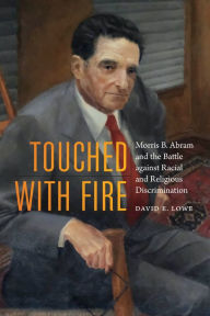 Title: Touched with Fire: Morris B. Abram and the Battle against Racial and Religious Discrimination, Author: David E. Lowe