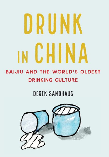 Drunk in China: Baijiu and the World's Oldest Drinking Culture