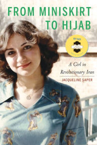Title: From Miniskirt to Hijab: A Girl in Revolutionary Iran, Author: Jacqueline Saper