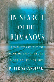 Kindle ebook kostenlos download In Search of the Romanovs: A Family's Quest to Solve One of History's Most Brutal Crimes by Peter Sarandinaki