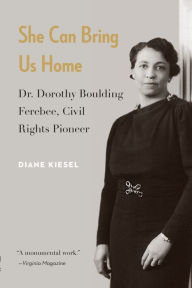 Title: She Can Bring Us Home: Dr. Dorothy Boulding Ferebee, Civil Rights Pioneer, Author: Diane Kiesel