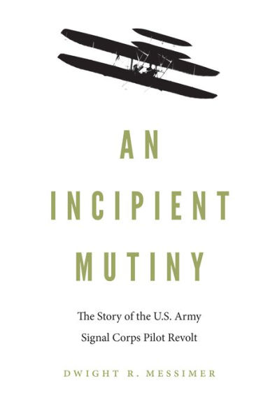An Incipient Mutiny: the Story of U.S. Army Signal Corps Pilot Revolt