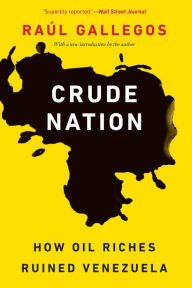 Title: Crude Nation: How Oil Riches Ruined Venezuela, Author: Raúl Gallegos
