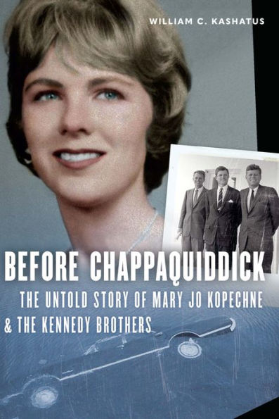 Before Chappaquiddick: the Untold Story of Mary Jo Kopechne and Kennedy Brothers