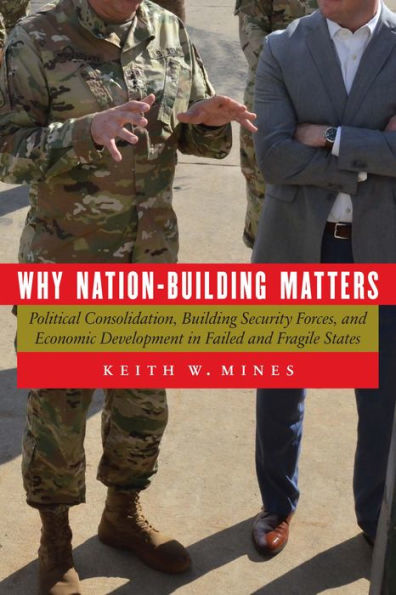 Why Nation-Building Matters: Political Consolidation, Building Security Forces, and Economic Development Failed Fragile States