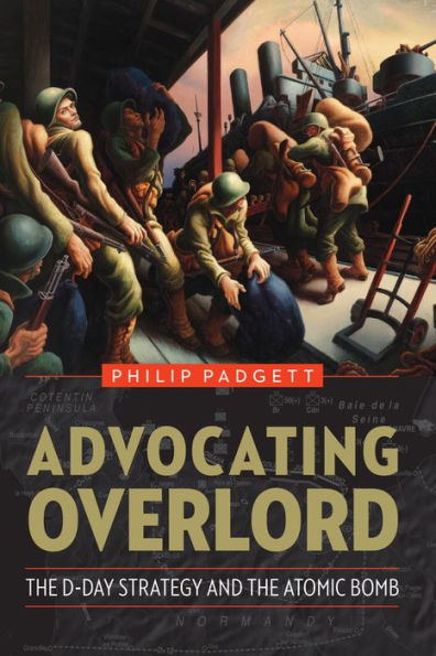 Advocating Overlord: the D-Day Strategy and Atomic Bomb