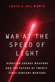 Title: War at the Speed of Light: Directed-Energy Weapons and the Future of Twenty-First-Century Warfare, Author: Louis A. Del Monte