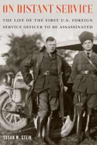 Title: On Distant Service: The Life of the First U.S. Foreign Service Officer to Be Assassinated, Author: Susan M. Stein