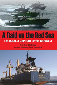 Title: A Raid on the Red Sea: The Israeli Capture of the Karine A, Author: Amos Gilboa