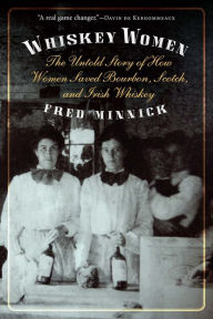 Google books download epub Whiskey Women: The Untold Story of How Women Saved Bourbon, Scotch, and Irish Whiskey by Fred Minnick