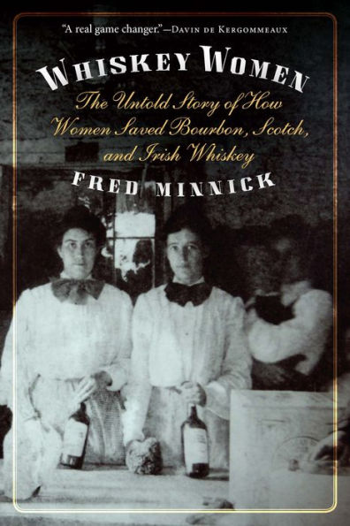 Whiskey Women: The Untold Story of How Women Saved Bourbon, Scotch, and Irish