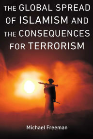 Title: The Global Spread of Islamism and the Consequences for Terrorism, Author: Michael Freeman