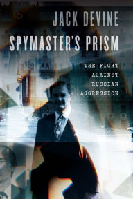 Title: Spymaster's Prism: The Fight against Russian Aggression, Author: Jack Devine