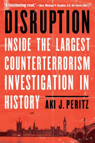 Title: Disruption: Inside the Largest Counterterrorism Investigation in History, Author: Aki J. Peritz