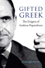 Title: Gifted Greek: The Enigma of Andreas Papandreou, Author: Monteagle Stearns