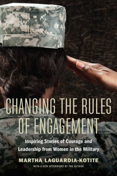 Changing the Rules of Engagement: Inspiring Stories Courage and Leadership from Women Military