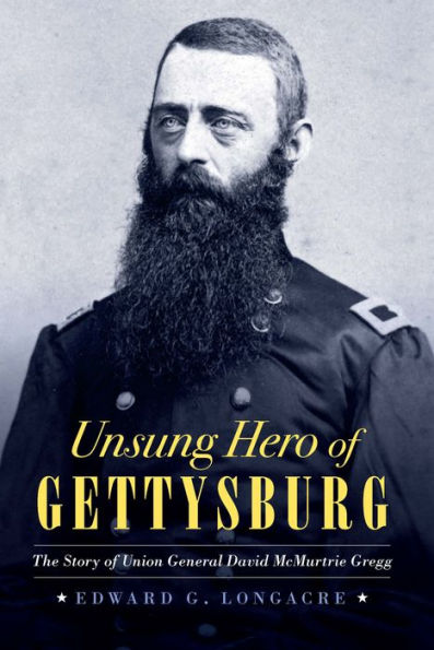 Unsung Hero of Gettysburg: The Story Union General David McMurtrie Gregg