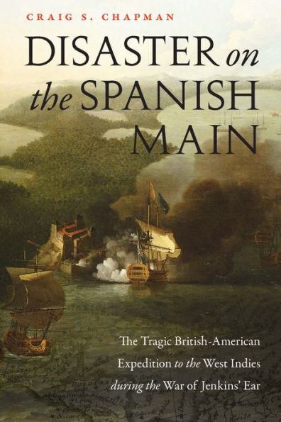 Disaster on the Spanish Main: Tragic British-American Expedition to West Indies during War of Jenkins' Ear