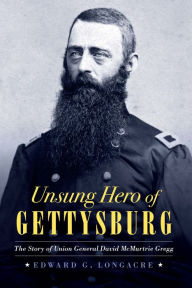 Title: Unsung Hero of Gettysburg: The Story of Union General David McMurtrie Gregg, Author: Edward G. Longacre