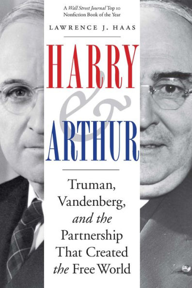 Harry and Arthur: Truman, Vandenberg, the Partnership That Created Free World