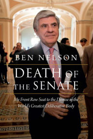 Title: Death of the Senate: My Front Row Seat to the Demise of the World's Greatest Deliberative Body, Author: Ben Nelson