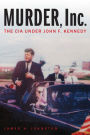 Murder, Inc.: The CIA under John F. Kennedy