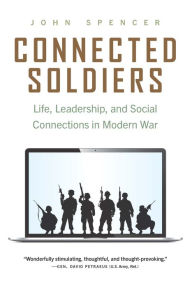 Top ten free ebook downloads Connected Soldiers: Life, Leadership, and Social Connections in Modern War by John Spencer 9781640125124 in English FB2 PDB
