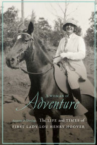 Online free downloads books A Woman of Adventure: The Life and Times of First Lady Lou Henry Hoover by Annette B. Dunlap 9781640125155
