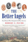 The Better Angels: Five Women Who Changed Civil War America