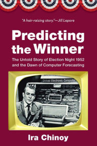 Free download of books in pdf Predicting the Winner: The Untold Story of Election Night 1952 and the Dawn of Computer Forecasting PDF 9781640125964 English version by Ira Chinoy
