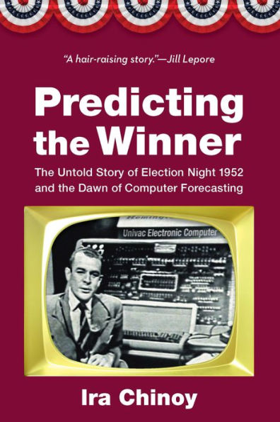 Predicting the Winner: Untold Story of Election Night 1952 and Dawn Computer Forecasting