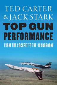 Title: Top Gun Performance: From the Cockpit to the Boardroom, Author: Ted Carter