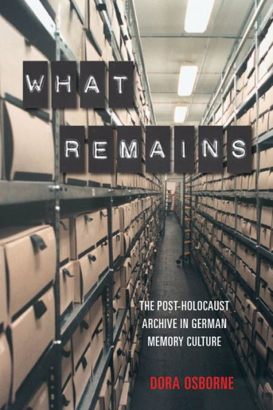 What Remains: The Post-Holocaust Archive in German Memory Culture