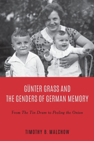 G nter Grass and the Genders of German Memory: From Tin Drum to Peeling Onion