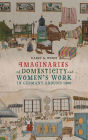 Imaginaries of Domesticity and Women's Work in Germany around 1800