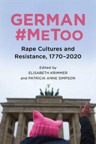 Title: German #MeToo: Rape Cultures and Resistance, 1770-2020, Author: Elisabeth Krimmer