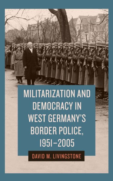 Militarization and Democracy West Germany's Border Police, 1951-2005