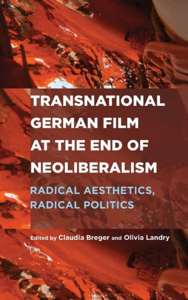 Transnational German Film at the End of Neoliberalism: Radical Aesthetics, Politics