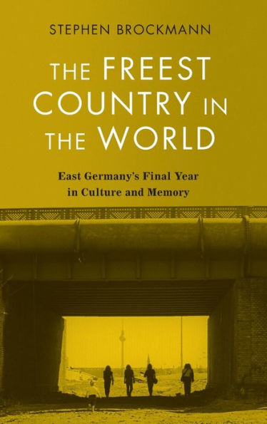 the Freest Country World: East Germany's Final Year Culture and Memory