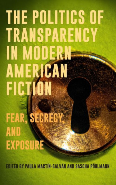 The Politics of Transparency in Modern American Fiction: Fear, Secrecy, and Exposure