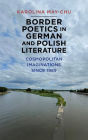 Border Poetics in German and Polish Literature: Cosmopolitan Imaginations since 1989