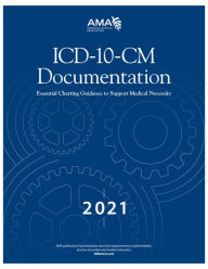 Title: ICD-10-CM Documentation 2021: Essential Charting Guidance to Support Medical Necessity, Author: American Medical Association