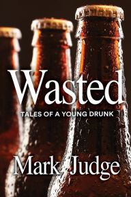 Title: Wasted: Tales of a Young Drunk, Author: Mark Judge