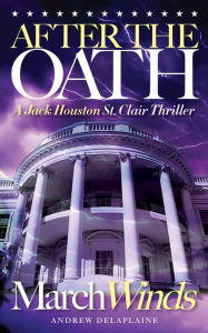 Title: AFTER THE OATH: March Winds - A Jack Houston St. Clair Thriller, Author: Andrew Delaplaine