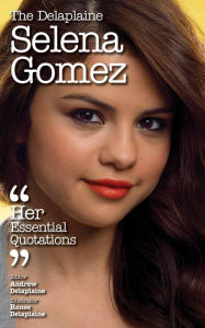 Title: The Delaplaine SELENA GOMEZ - Her Essential Quotations, Author: Andrew Delaplaine