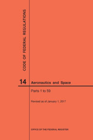 Title: Code of Federal Regulations, Title 14, Aeronautics and Space, Parts 1-59, 2017, Author: Nara