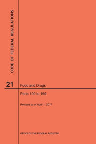 Title: Code of Federal Regulations Title 21, Food and Drugs, Parts 100-169, 2017, Author: Nara