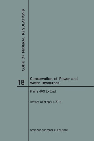 Code of Federal Regulations Title 18, Conservation of Power and Water Resources, Parts 400-End, 2018