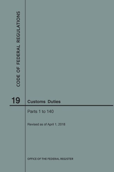 Code of Federal Regulations Title 19, Customs Duties, Parts 1-140, 2018